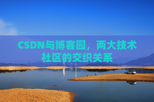 CSDN与博客园，两大技术社区的交织关系